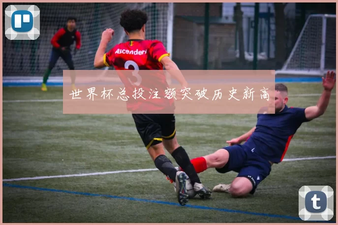 世界杯总投注额突破历史新高
