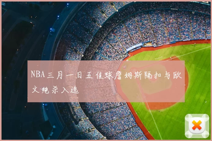 NBA三月一日五佳球詹姆斯隔扣与欧文绝杀入选