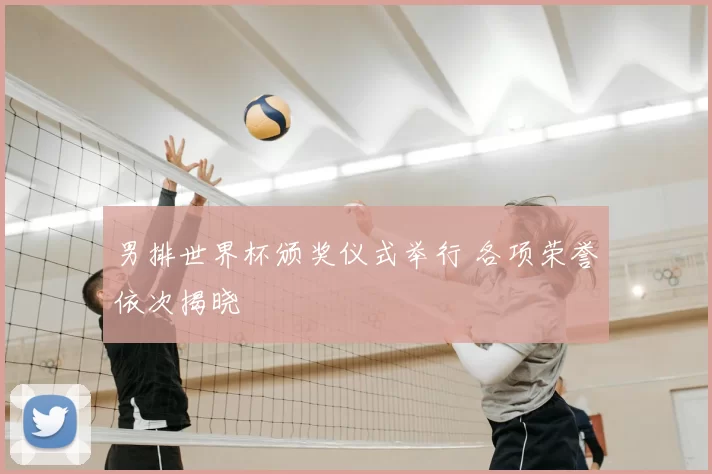 男排世界杯颁奖仪式举行 各项荣誉依次揭晓