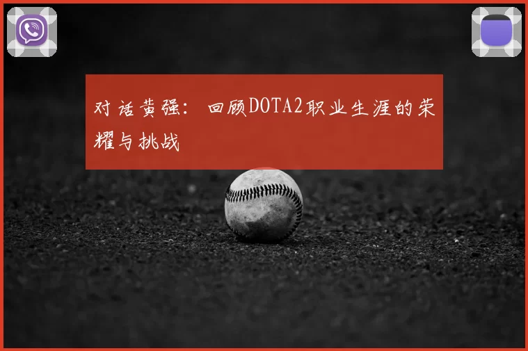 对话黄强：回顾DOTA2职业生涯的荣耀与挑战