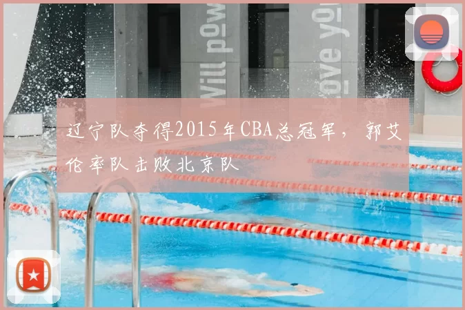 辽宁队夺得2015年CBA总冠军，郭艾伦率队击败北京队