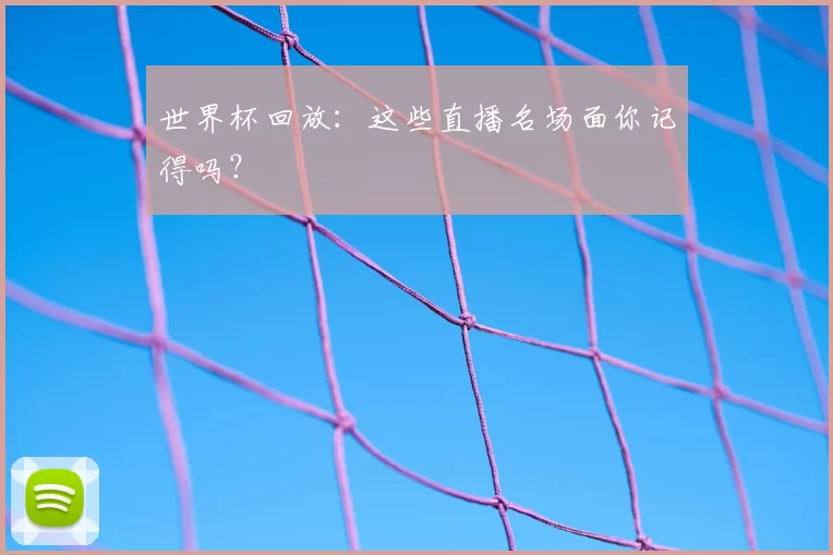 世界杯回放:这些直播名场面你记得吗?