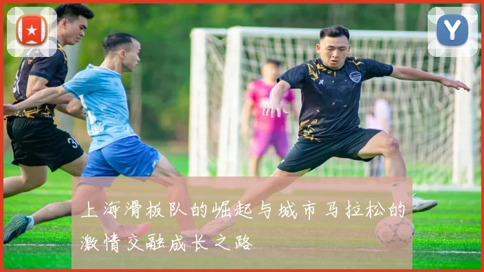 上海滑板队的崛起与城市马拉松的激情交融成长之路