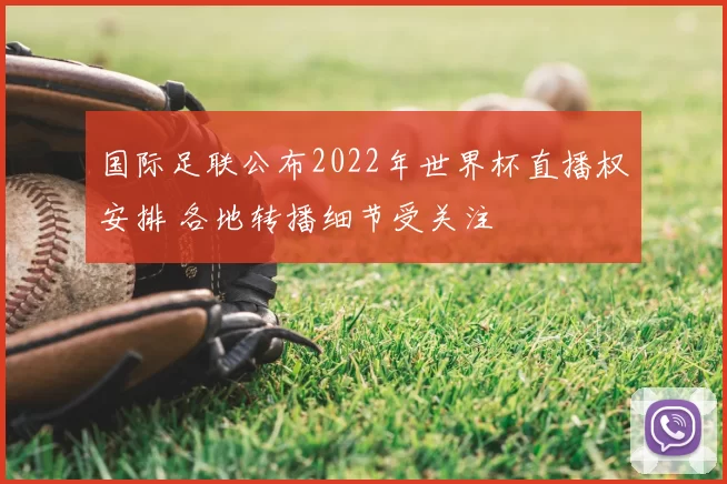 国际足联公布2022年世界杯直播权安排 各地转播细节受关注