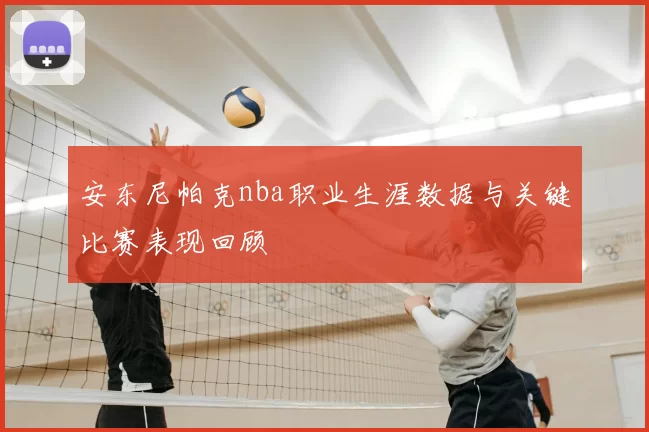 安东尼帕克nba职业生涯数据与关键比赛表现回顾