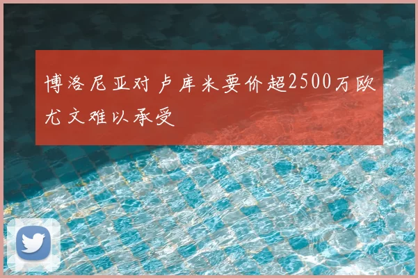 博洛尼亚对卢库米要价超2500万欧尤文难以承受