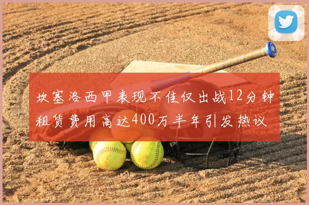 坎塞洛西甲表现不佳仅出战12分钟租赁费用高达400万半年引发热议