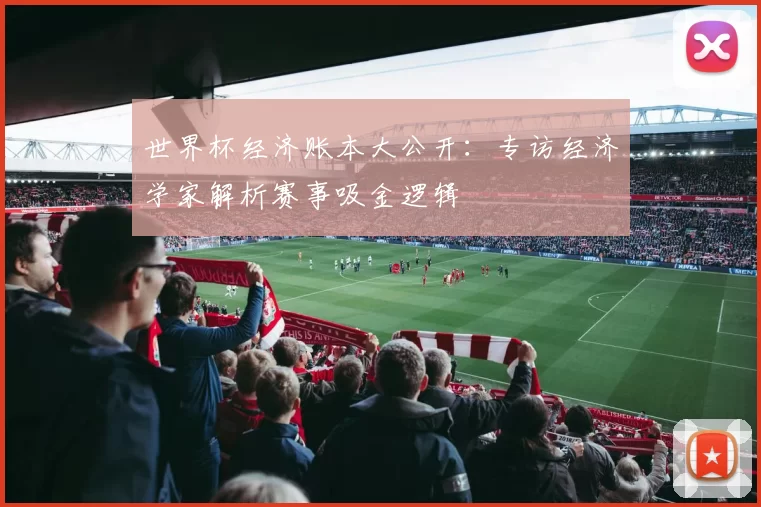 世界杯经济账本大公开：专访经济学家解析赛事吸金逻辑