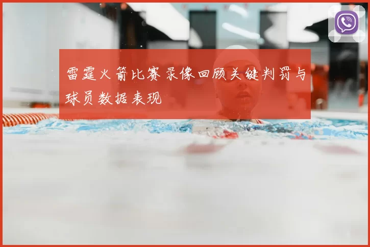 雷霆火箭比赛录像回顾关键判罚与球员数据表现